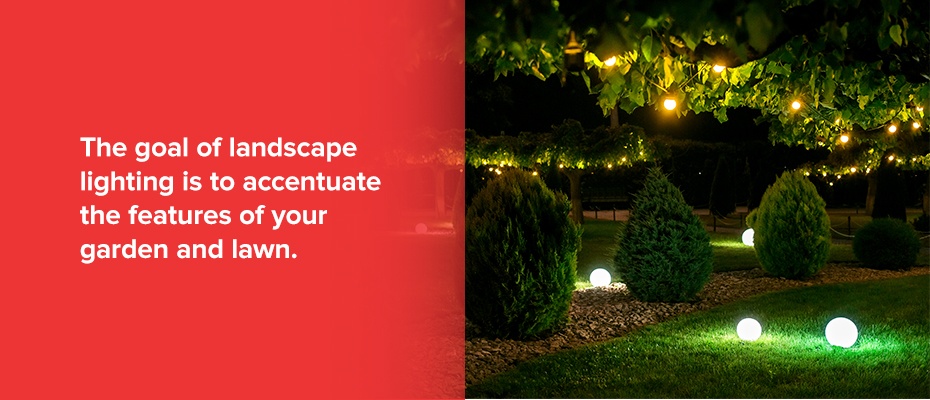 The goal of landscape lighting is to accentuate the features of your garden and lawn.